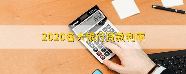 「借钱利率」2020年主要银行贷款利率