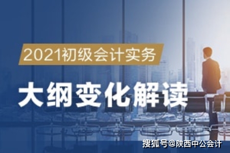 2021年初级会计实务大纲变化解读