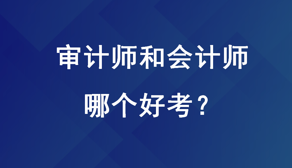 审计师和会计师哪个好考