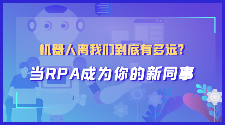 机器人离我们到底有多远?当rpa成为你的新同事