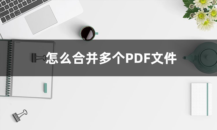 不知道怎么合并多个pdf文件这三个软件能办到