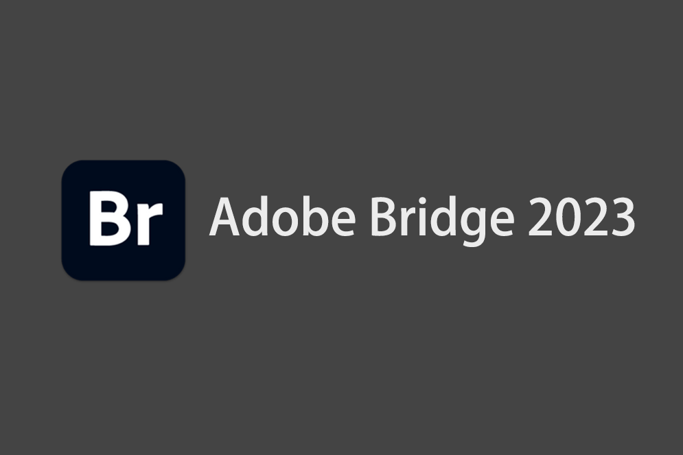 数码资产办理软件Br 2023：Adobe Bridge软件最新中文版下载安拆激活教程