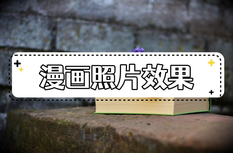 漫画照片的效果是怎么做的？教你将照片变漫画的办法