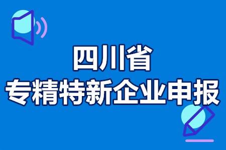 四川省专精特新企业申报条件认定流程申报材料补贴政策