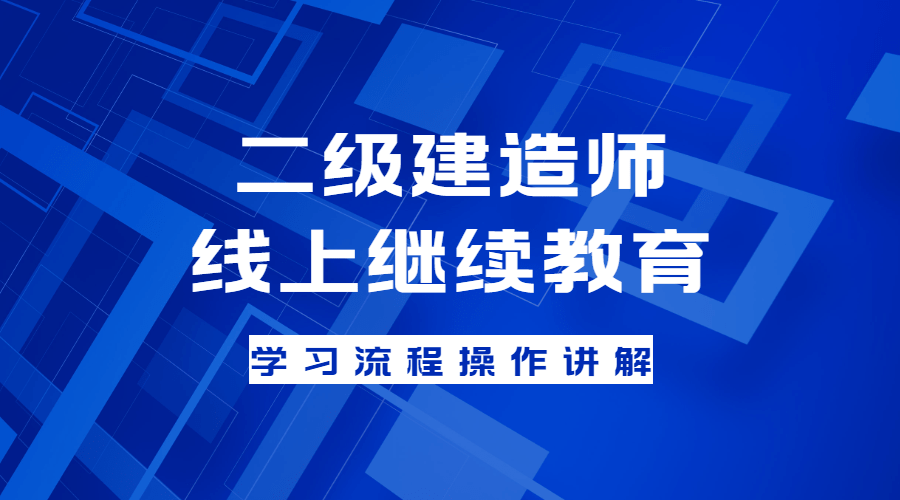 二级建造师继续教育学员操作流程_进行_培训_内蒙古自治区