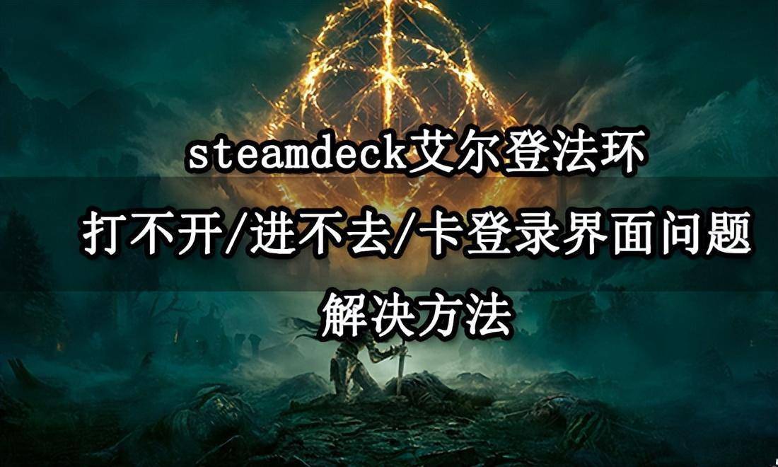 steamdeck艾尔登法环打不开/进不去/卡登录界面问题处理办法