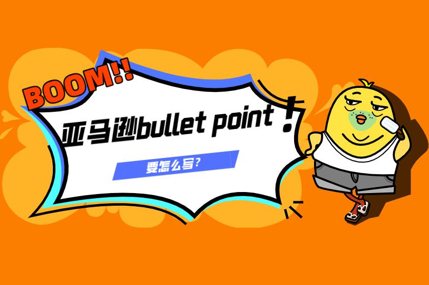 亚马逊bulletpoint怎么写面对bulletpoint要如何优化呢
