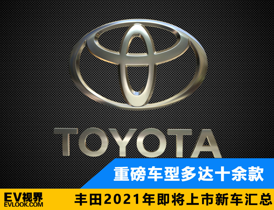 重型车辆有十几款。丰田将于2021年发布新车总结