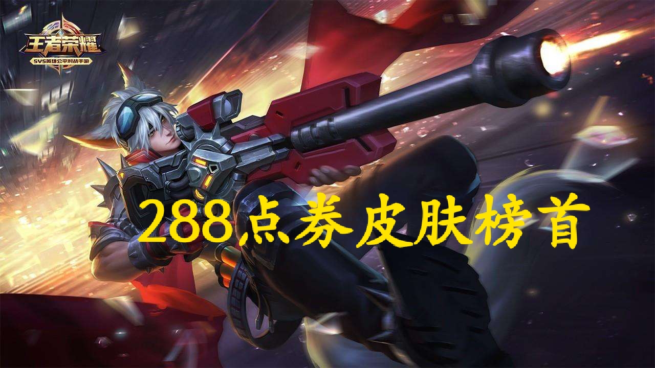 王者荣耀各价位皮肤榜首288皮肤绝影神枪888皮肤街头霸王