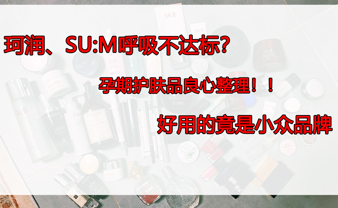 护肤品珂润、SU:M呼吸不达标？孕期护肤品良心整理，好用的竟是小众品牌