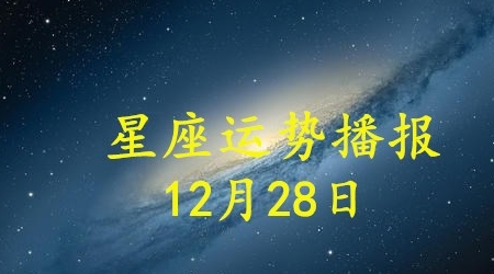 日运 12星座年12月28日运势播报 方面 全网搜