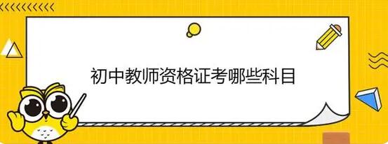 初中教师资格证要考哪些科目初中教师资格证考试内容与科目