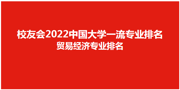 国际经济与贸易专业排名_2022中国大学贸易经济专业排名前10强_重庆工商大学贸易经济专业实力
