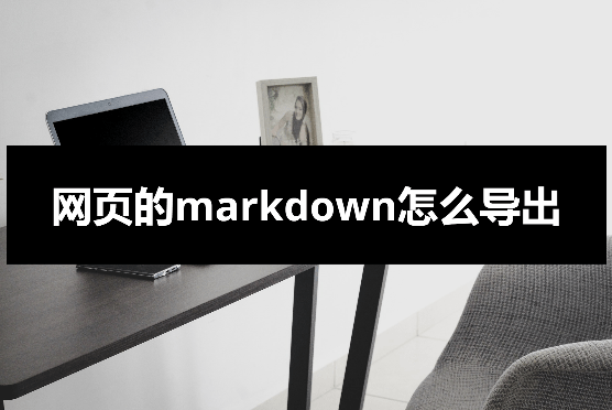 网页的markdown怎么导出？手把手详细教学