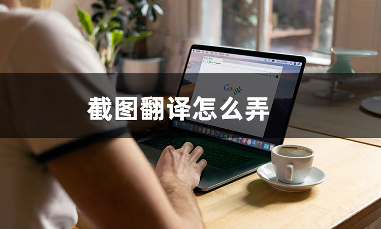截图翻译怎么弄成文字-截图在线翻译