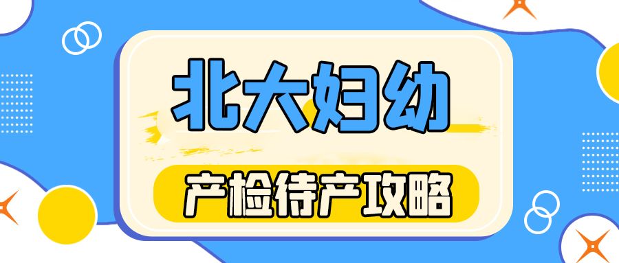 北大妇幼医院产检待产攻略,含孕期产检时间表及待产包清单_特需_结果