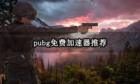 pubg免费加速器推荐 效果好的免费加速器分享-pubg免费加速器推荐