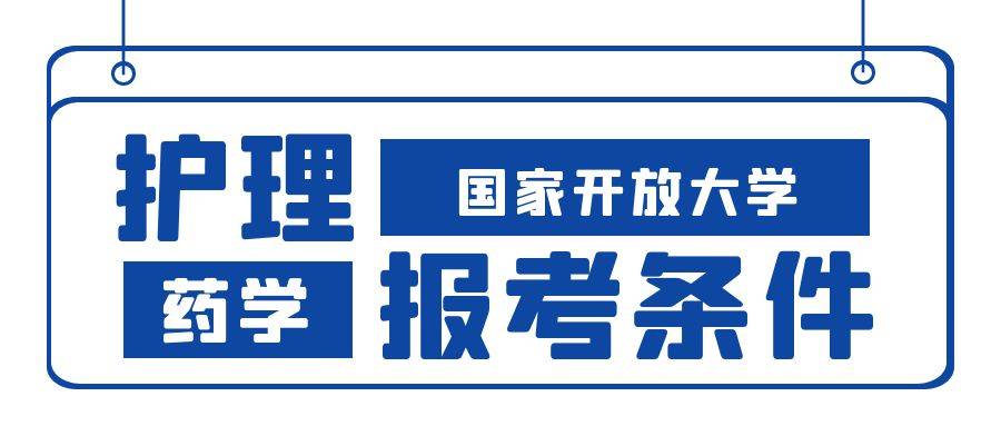 报考国家开放大学的护理和药学专业有什么条件？