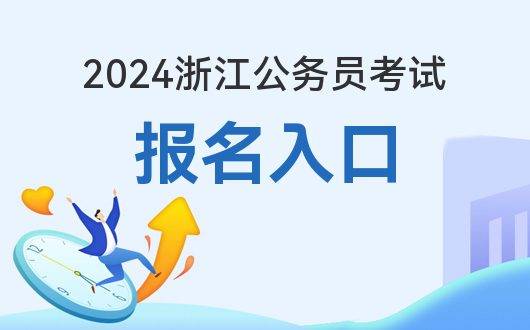 公务员报名入口浙江省_2024年浙江公务员报名入口_浙江2022公务员报名