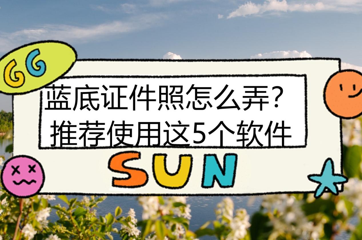 蓝底证件照怎么弄？推荐使用这5个软件_搜狐网