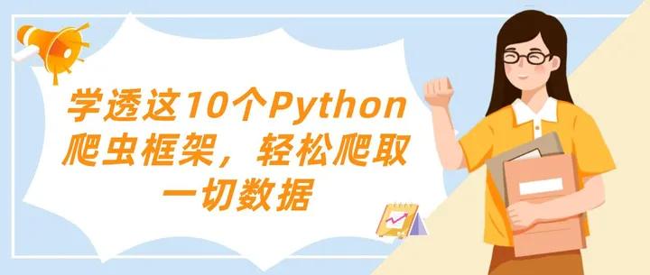 学透这10个Python爬虫框架，轻松爬取一切数据