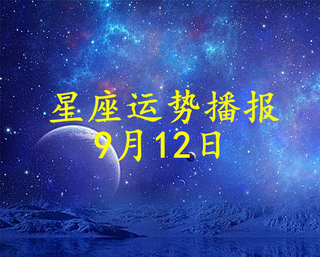 星座|【日运】12星座2021年9月12日运势播报