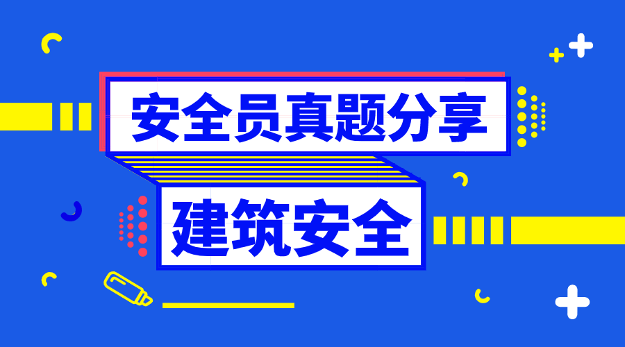 2021建築施工八大員之安全員模擬題集及答案解析分享