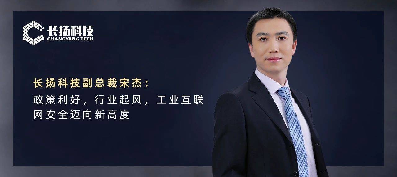 长扬科技宋杰:政策利好,行业起风,工业互联网安全迈向新