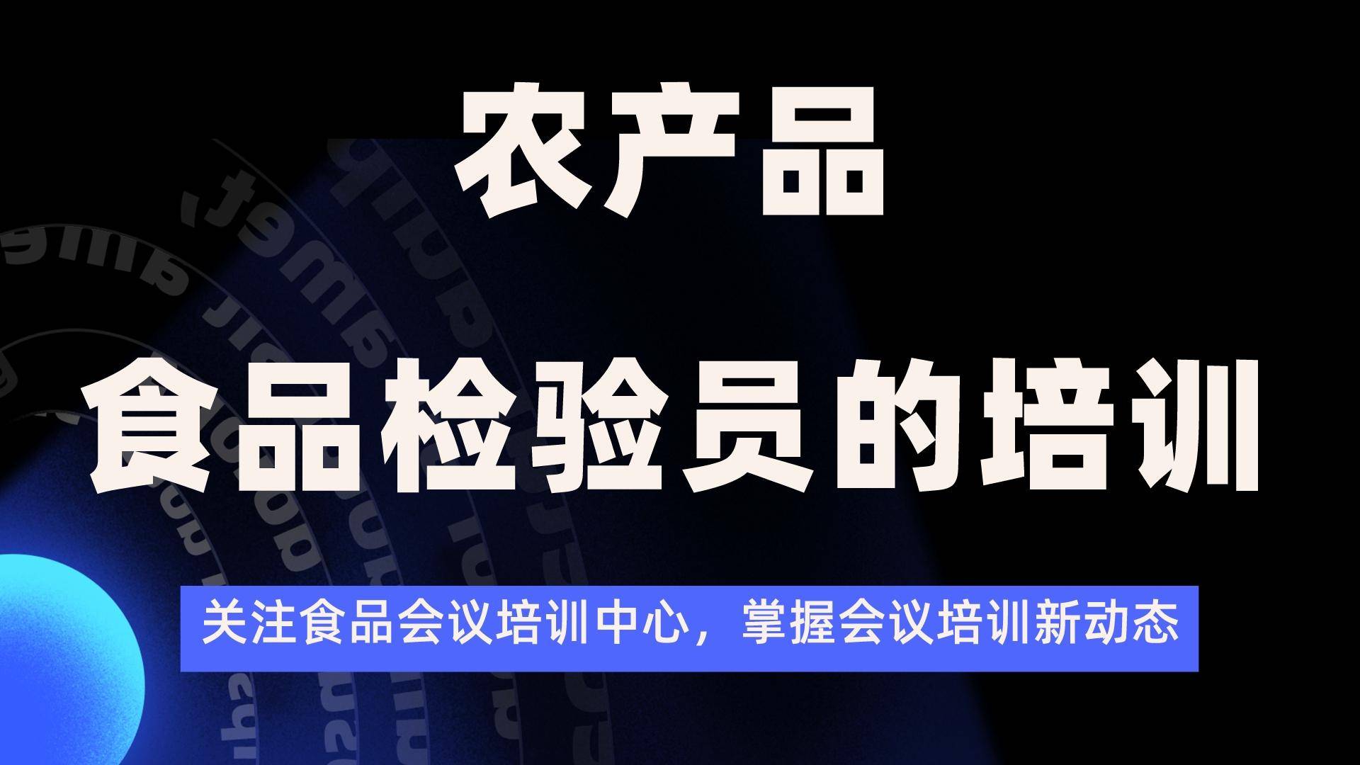 农产品食品检验员的报考条件是什么?参加培训能学到什么内容?