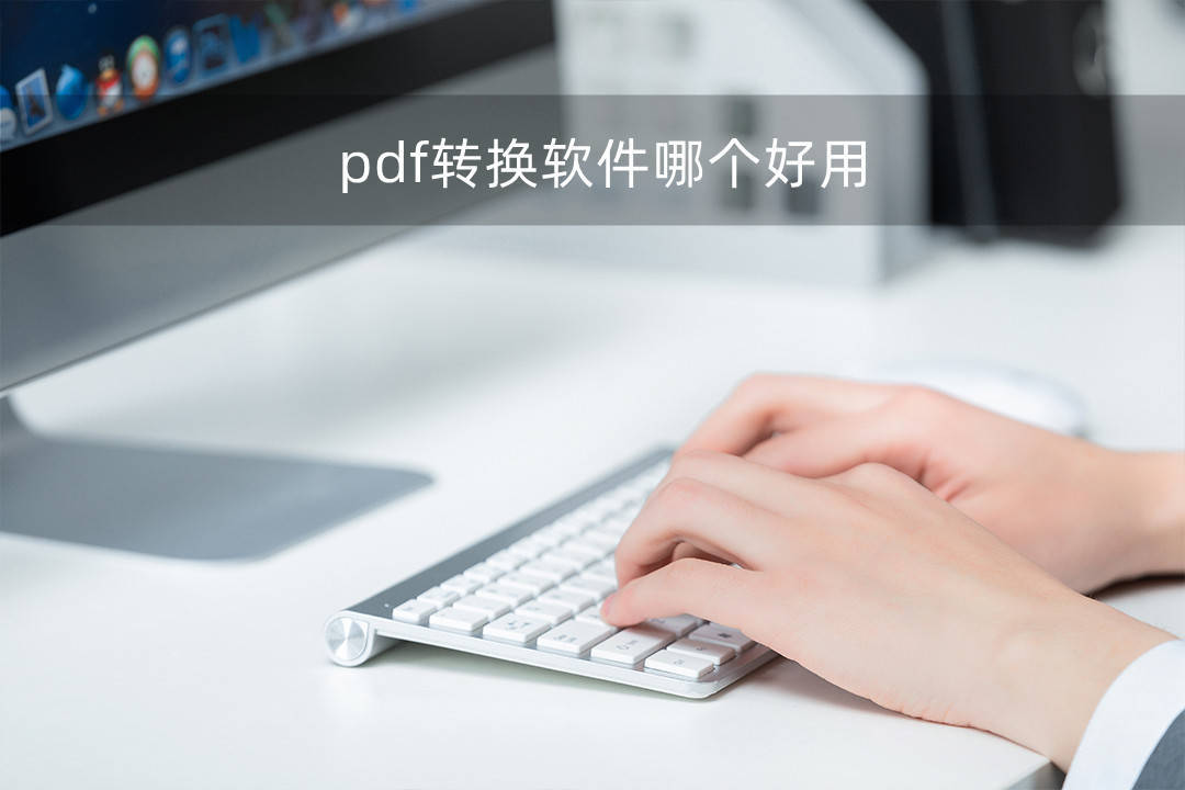 pdf转换软件哪个好用?那些软件值得保藏！